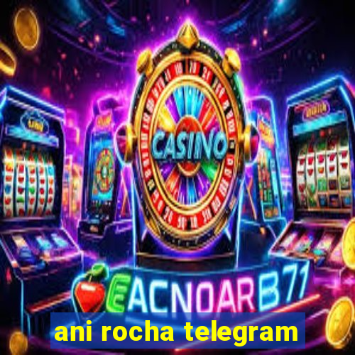 ani rocha telegram